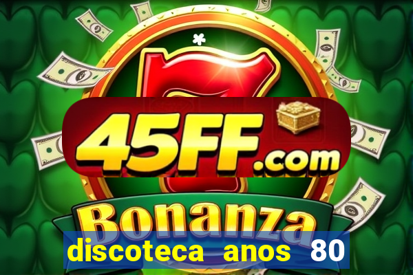 discoteca anos 80 internacional sua